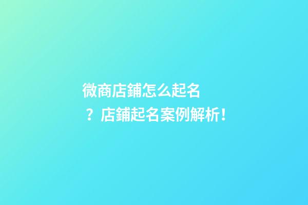 微商店鋪怎么起名？店鋪起名案例解析！